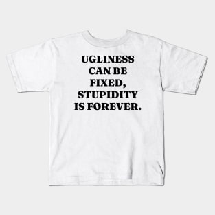 Ugliness can be fixed, stupidity is forever Kids T-Shirt